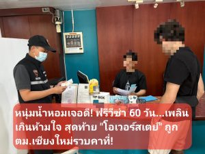 (มีคลิป) หนุ่มน้ำหอมเจอดี! ฟรีวีซ่า 60 วัน…เพลินเกินห้ามใจ สุดท้าย “โอเวอร์สเตย์” ถูก ตม.เชียงใหม่รวบคาที่!
